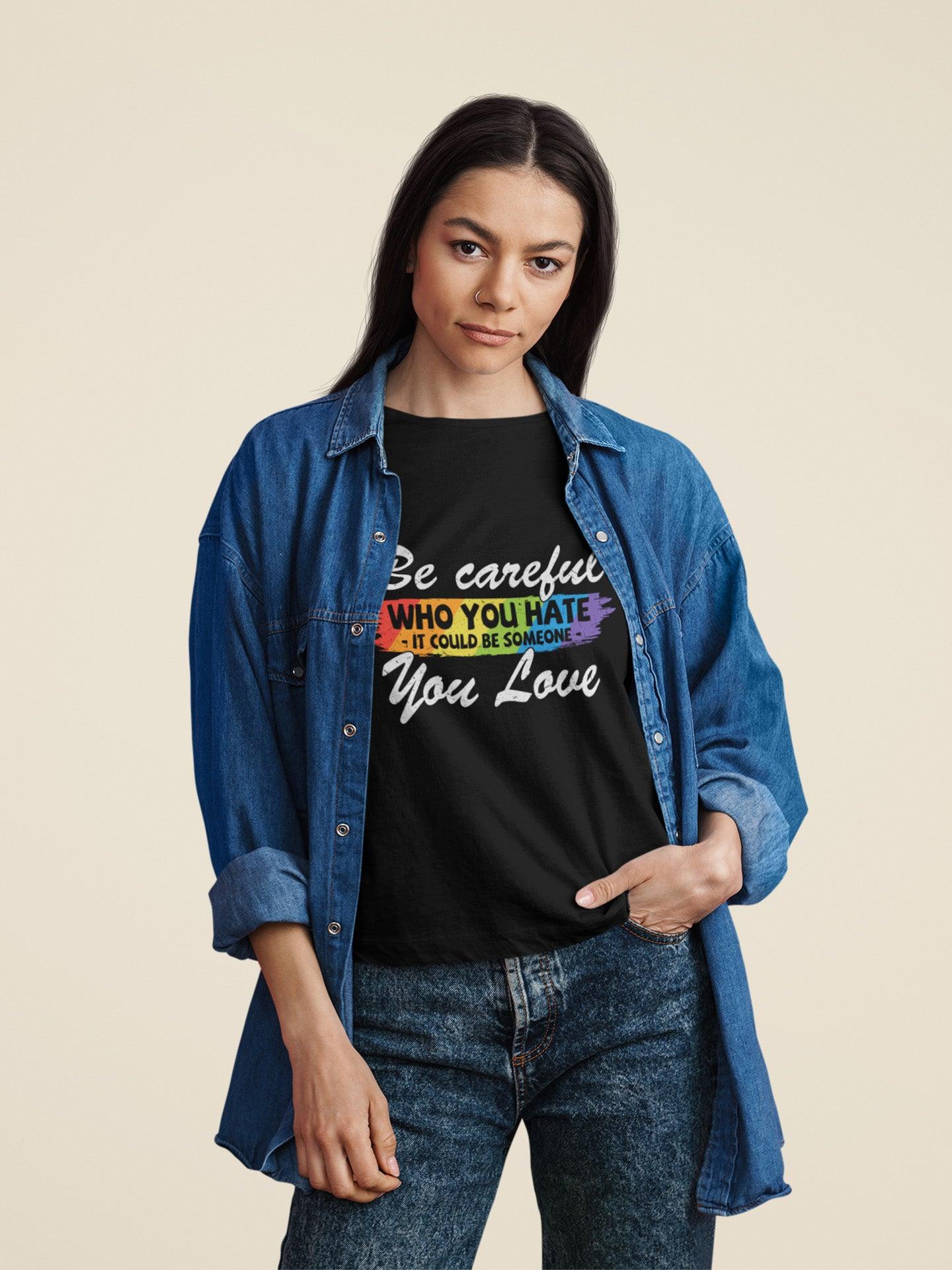 tricou bumbac organic lgbt be careful who you hate it could be someone you love