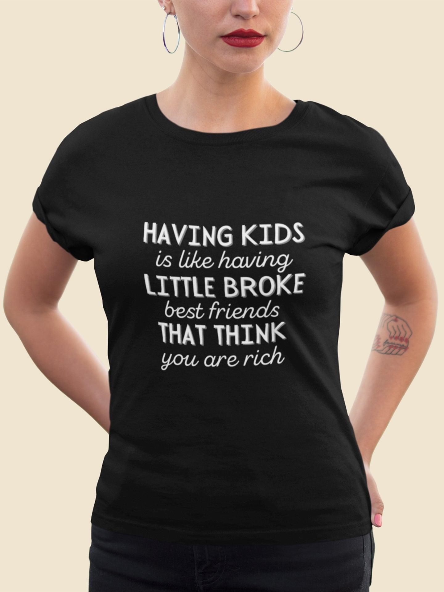 Tricou din bumbac premium HAVING KIDS IS LIKE HAVING LITTLE BROKE BEST FRIENDS THAT THINK YOU ARE RICH