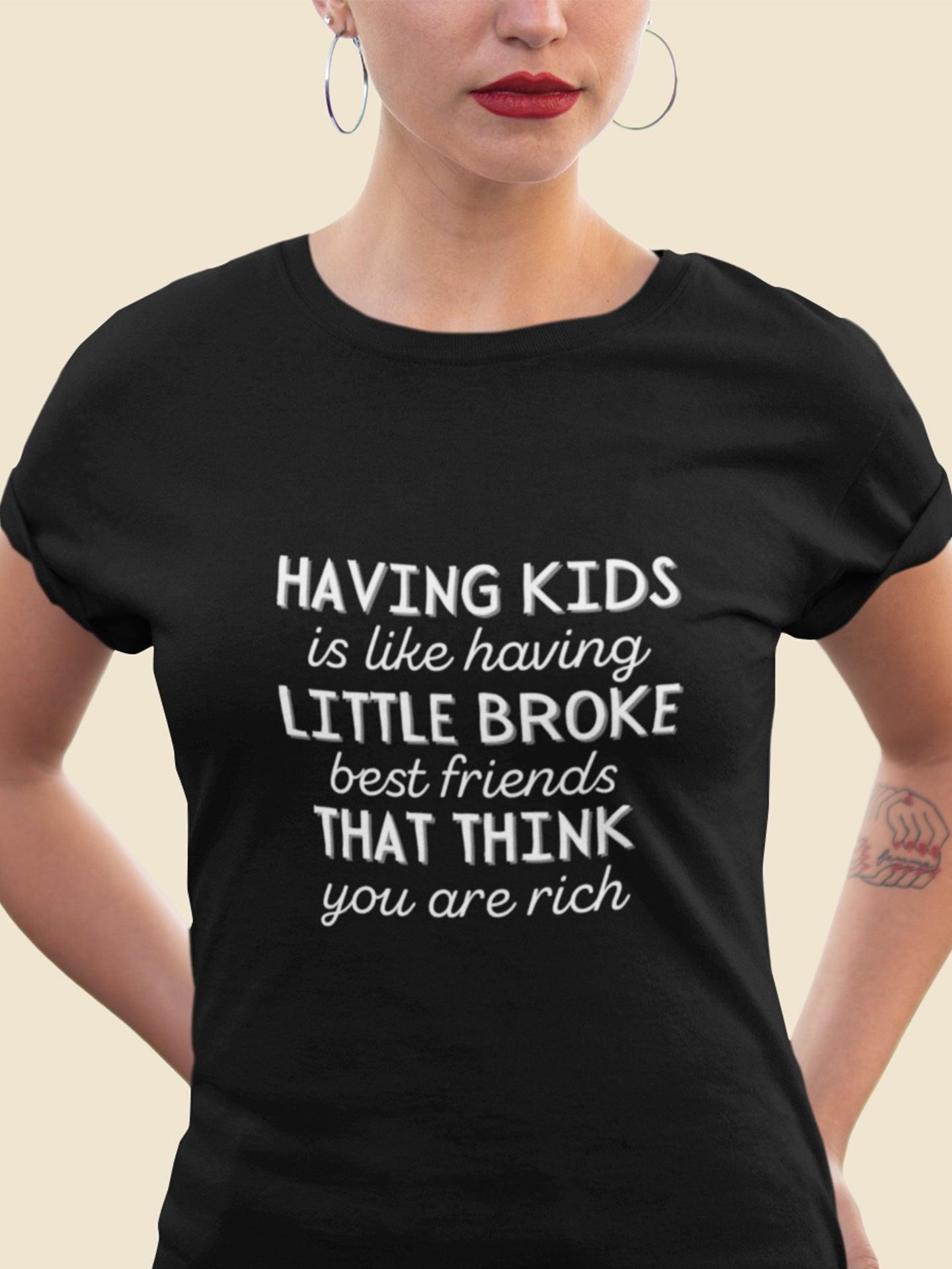 Tricou din bumbac premium HAVING KIDS IS LIKE HAVING LITTLE BROKE BEST FRIENDS THAT THINK YOU ARE RICH